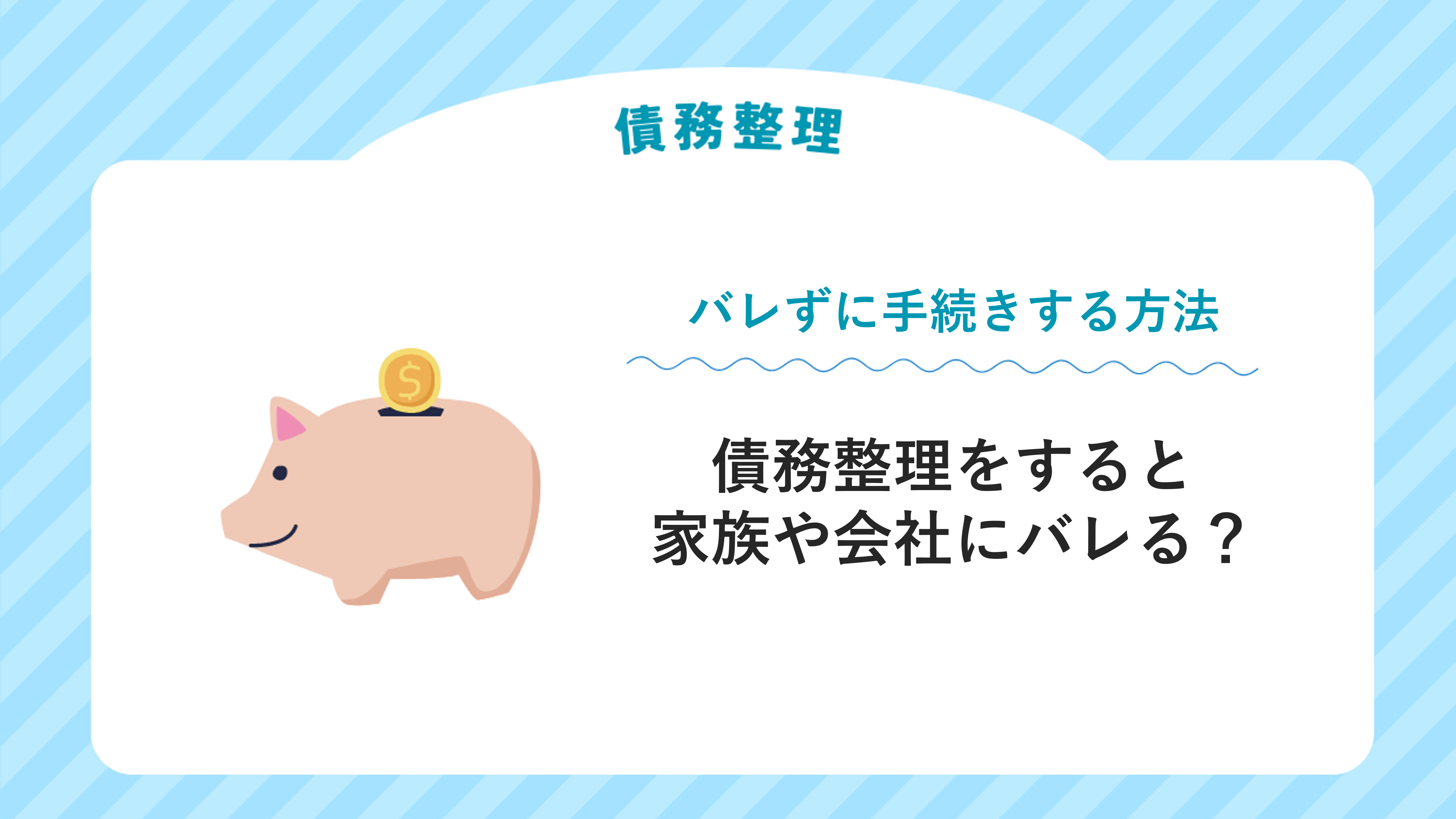 債務整理をすると家族や会社にバレる？バレずに手続きする方法