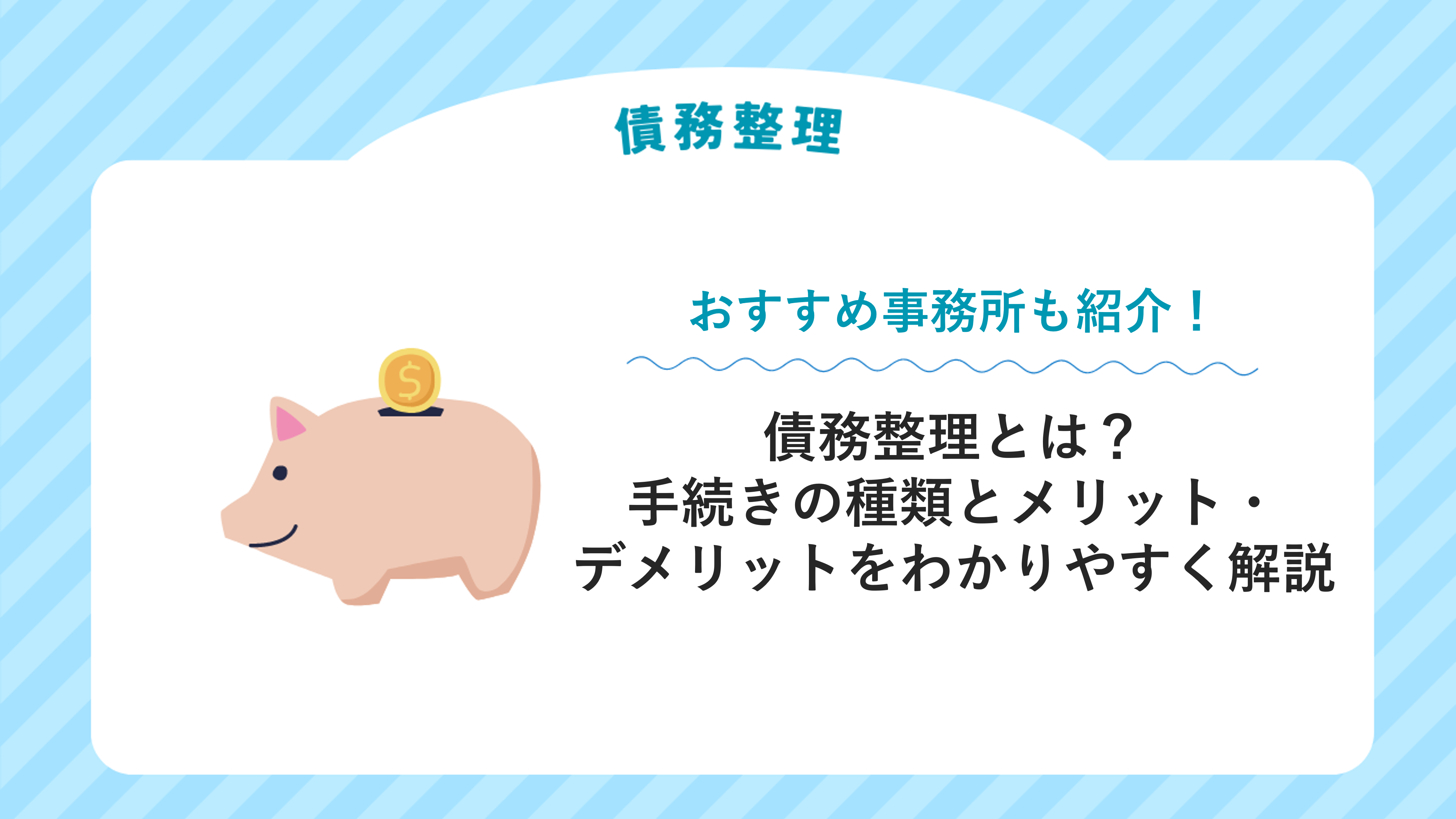 債務整理とは？手続きの種類とメリット・デメリットをわかりやすく解説